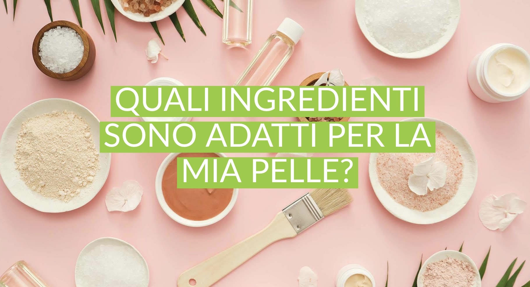 quali ingredienti sono adatti per la mia pelle?