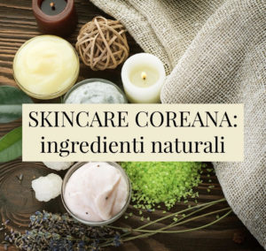 Skincare coreana: ingredienti naturali